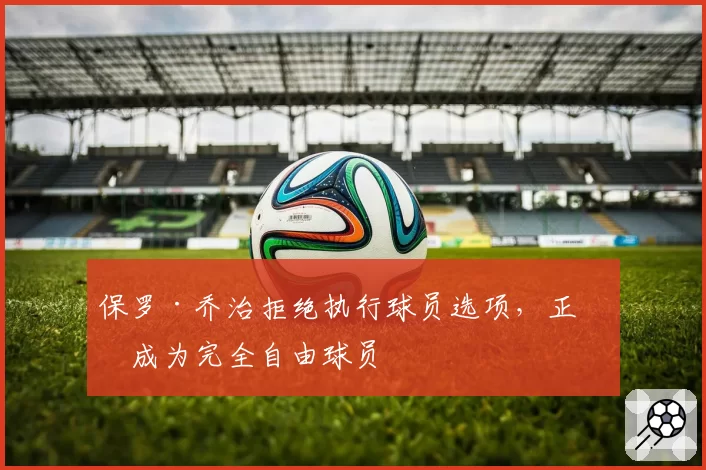 保罗·乔治拒绝执行球员选项，正式成为完全自由球员